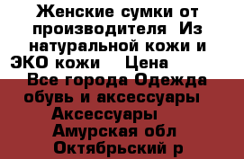 Женские сумки от производителя. Из натуральной кожи и ЭКО кожи. › Цена ­ 1 000 - Все города Одежда, обувь и аксессуары » Аксессуары   . Амурская обл.,Октябрьский р-н